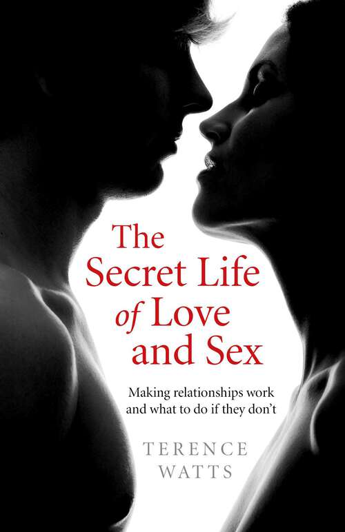 Book cover of The Secret Life of Love and Sex: Making relationships work and what to do if they don't