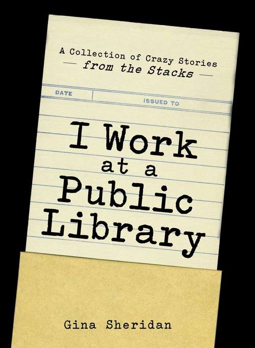 Book cover of I Work at a Public Library: A Collection of Crazy Stories from the Stacks