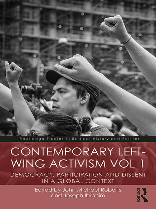 Contemporary Left-Wing Activism Vol 1: Democracy, Participation and Dissent in a Global Context (Routledge Studies in Radical History and Politics)