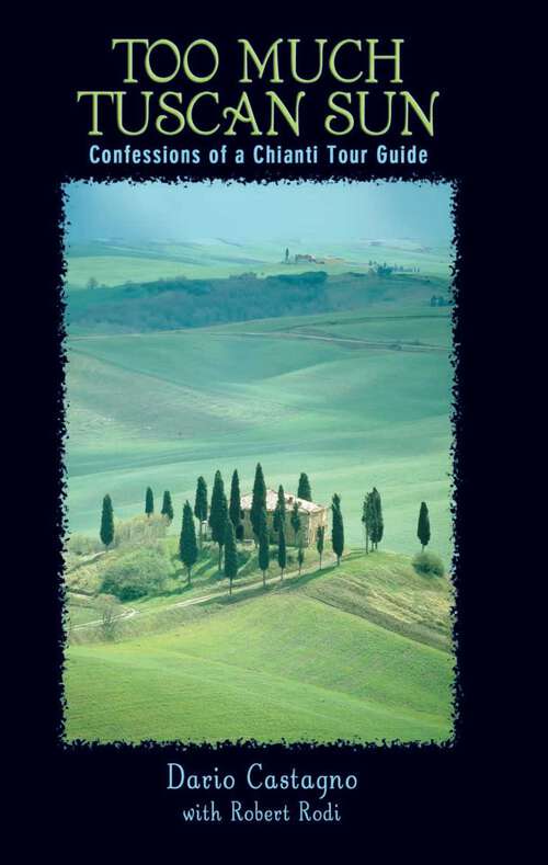 Book cover of Too Much Tuscan Sun: Confessions of a Chianti Tour Guide (1st Edition)