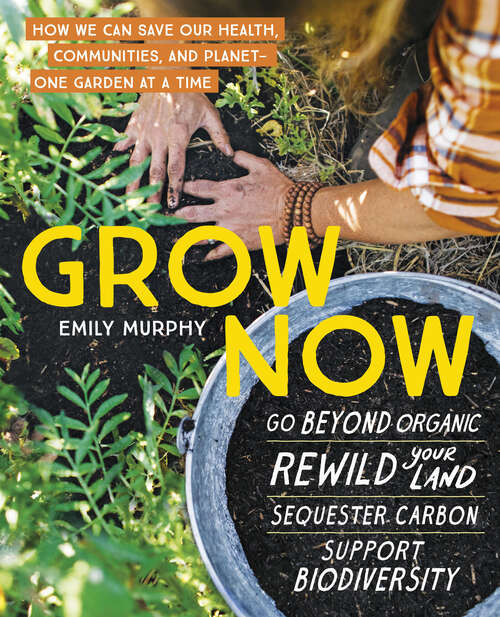 Book cover of Grow Now: How We Can Save Our Health, Communities, and Planet—One Garden at a Time