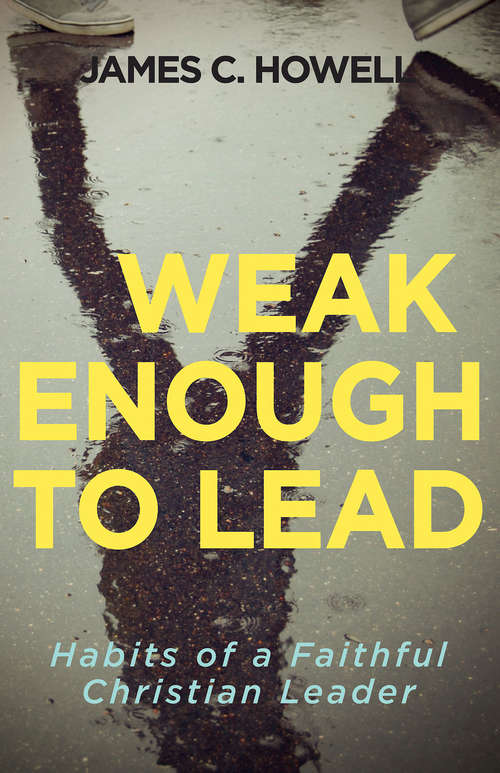 Book cover of Weak Enough to Lead: What the Bible Tells Us about Powerful Leadership