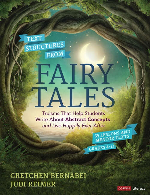 Text Structures From Fairy Tales: Truisms That Help Students Write About Abstract Concepts . . . and Live Happily Ever After, Grades 4-12 (Corwin Literacy)