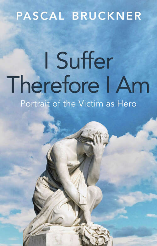 Book cover of I Suffer Therefore I Am: Portrait of the Victim as Hero