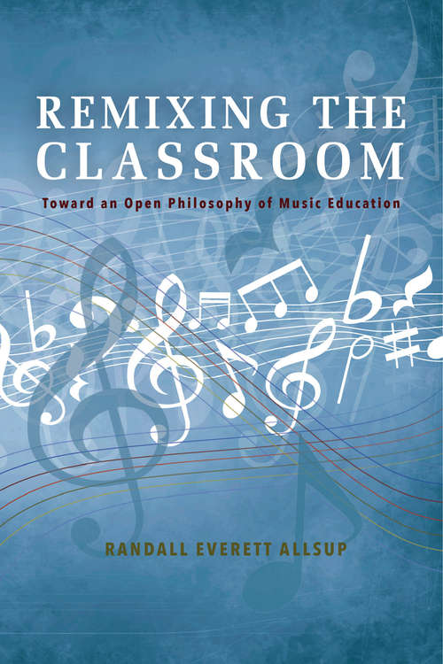 Book cover of Remixing the Classroom: Toward an Open Philosophy of Music Education