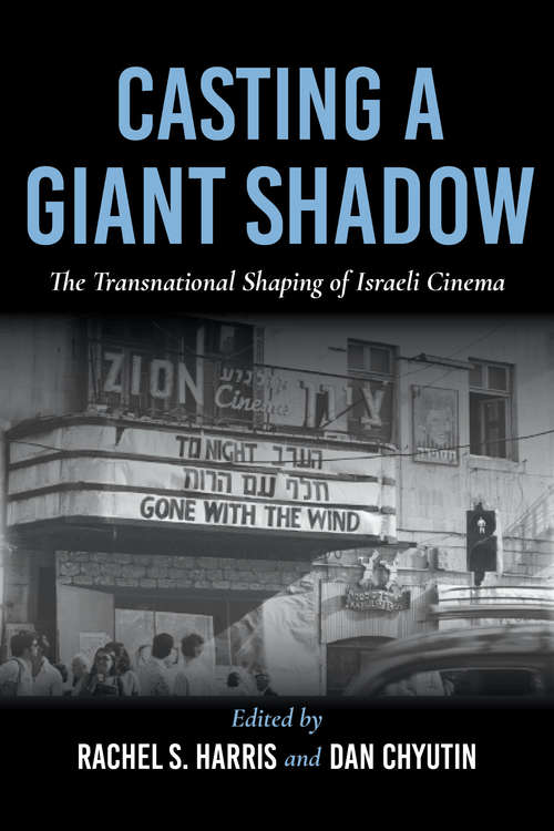 Casting a Giant Shadow: The Transnational Shaping of Israeli Cinema (New Directions in National Cinemas)