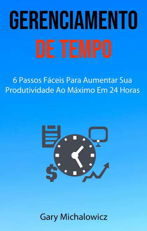Book cover of Gerenciamento De Tempo: Um Guia Encorajador Que Ajudará Você A Ser Mais Feliz