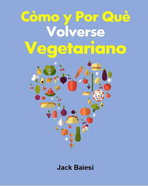 Book cover of Cómo y por qué volverse vegetariano: Volverse vegetariano puede ser beneficioso para toda la humanidad.