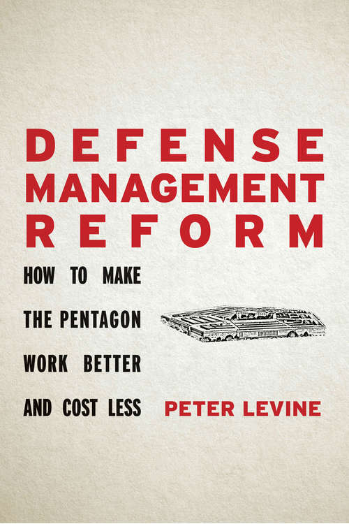 Defense Management Reform: How to Make the Pentagon Work Better and Cost Less