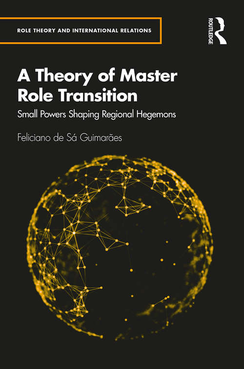 Book cover of A Theory of Master Role Transition: Small Powers Shaping Regional Hegemons (Role Theory and International Relations)