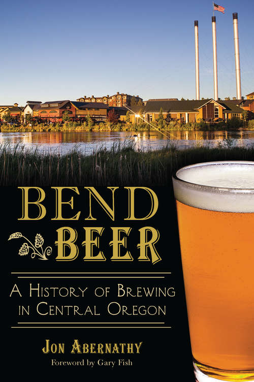Book cover of Bend Beer: A History of Brewing in Central Oregon