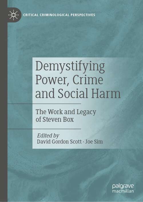 Book cover of Demystifying Power, Crime and Social Harm: The Work and Legacy of Steven Box (1st ed. 2023) (Critical Criminological Perspectives)