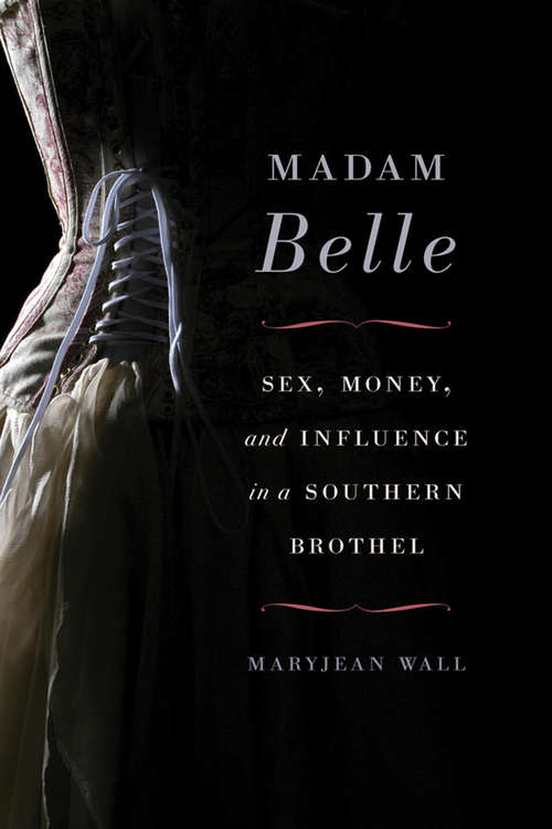Book cover of Madam Belle: Sex, Money, and Influence in a Southern Brothel (Topics in Kentucky History)