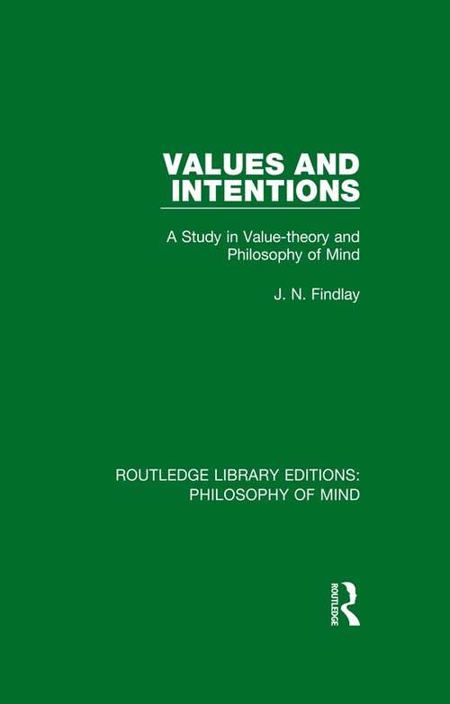 Values and Intentions: A Study in Value-theory and Philosophy of Mind (Routledge Library Editions: Philosophy of Mind)