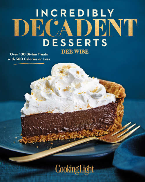 Book cover of Incredibly Decadent Desserts: 100 Divine Treats Under 300 Calories