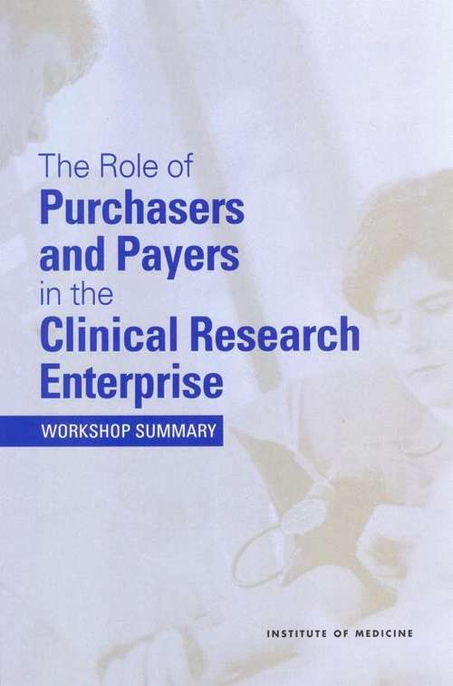 The Role of Purchasers and Payers in the Clinical Research Enterprise: Workshop Summary