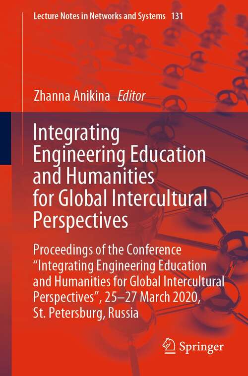 Book cover of Integrating Engineering Education and Humanities for Global Intercultural Perspectives: Proceedings of the Conference “Integrating Engineering Education and Humanities for Global Intercultural Perspectives”, 25-27 March 2020, St. Petersburg, Russia (1st ed. 2020) (Lecture Notes in Networks and Systems #131)