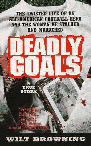 Book cover of Deadly Goals The True Story of an All-American Football Hero who Stalked and Murdered