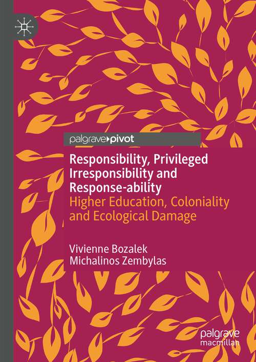 Book cover of Responsibility, privileged irresponsibility and response-ability: Higher Education, Coloniality and Ecological Damage (1st ed. 2023) (Palgrave Critical University Studies)