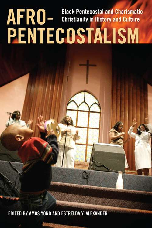 Book cover of Afro-Pentecostalism: Black Pentecostal and Charismatic Christianity in History and Culture (Religion, Race, and Ethnicity #16)