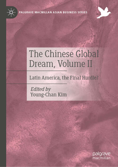Book cover of The Chinese Global Dream, Volume II: Latin America, the Final Hurdle? (Palgrave Macmillan Asian Business Series)