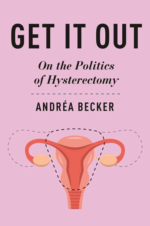 Book cover of Get It Out: On the Politics of Hysterectomy (Main) (Health, Society, and Inequality)