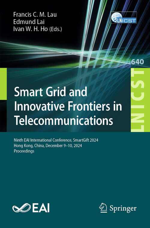 Book cover of Smart Grid and Innovative Frontiers in Telecommunications: Ninth EAI International Conference, SmartGift 2024, Hong Kong, China, December 9–10, 2024, Proceedings (Lecture Notes of the Institute for Computer Sciences, Social Informatics and Telecommunications Engineering #640)