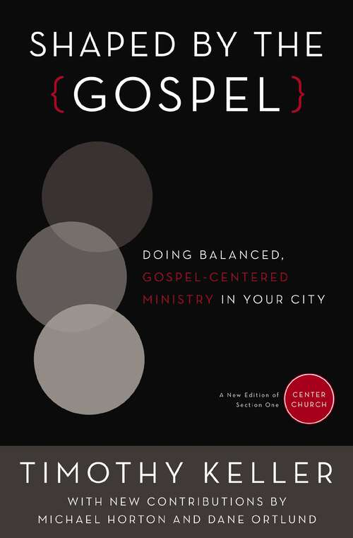 Book cover of Shaped by the Gospel: Doing Balanced, Gospel-Centered Ministry in Your City (Center Church)