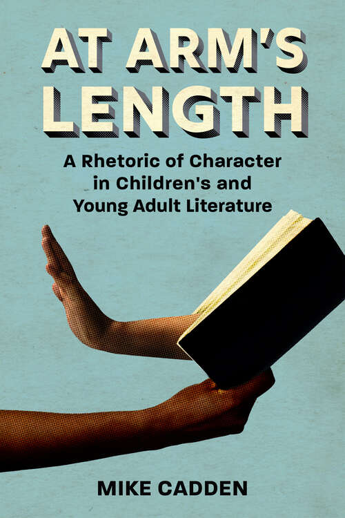 Book cover of At Arm’s Length: A Rhetoric of Character in Children’s and Young Adult Literature (EPUB Single) (Children's Literature Association Series)