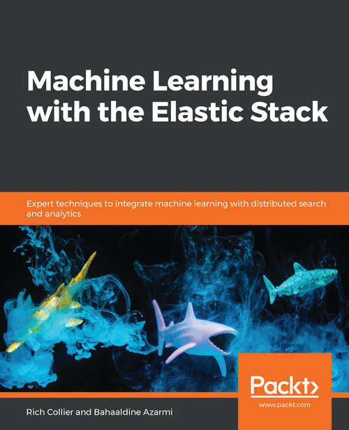Book cover of Machine Learning with the Elastic Stack: Expert techniques to integrate machine learning with distributed search and analytics
