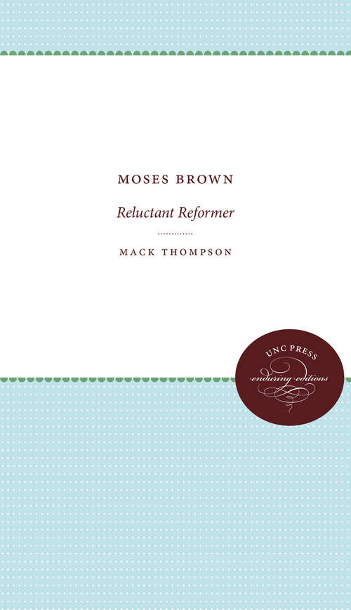 Moses Brown: Reluctant Reformer (Published by the Omohundro Institute of Early American History and Culture and the University of North Carolina Press)