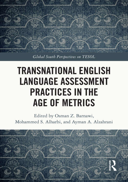 Transnational English Language Assessment Practices in the Age of Metrics (Global South Perspectives on TESOL)