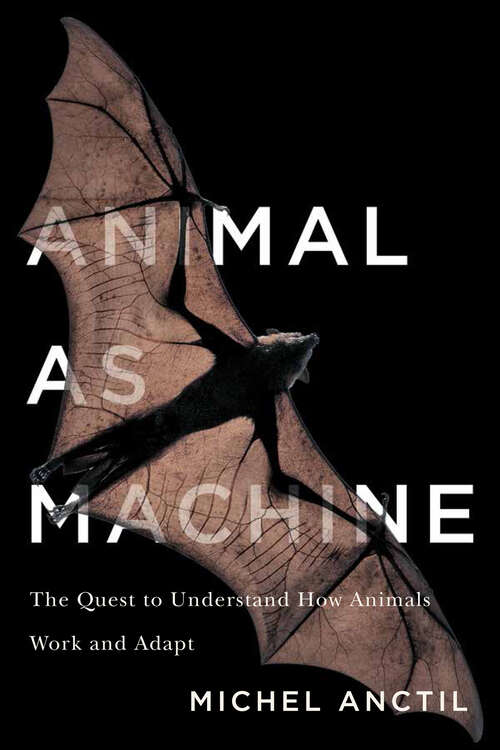 Book cover of Animal as Machine: The Quest to Understand How Animals Work and Adapt