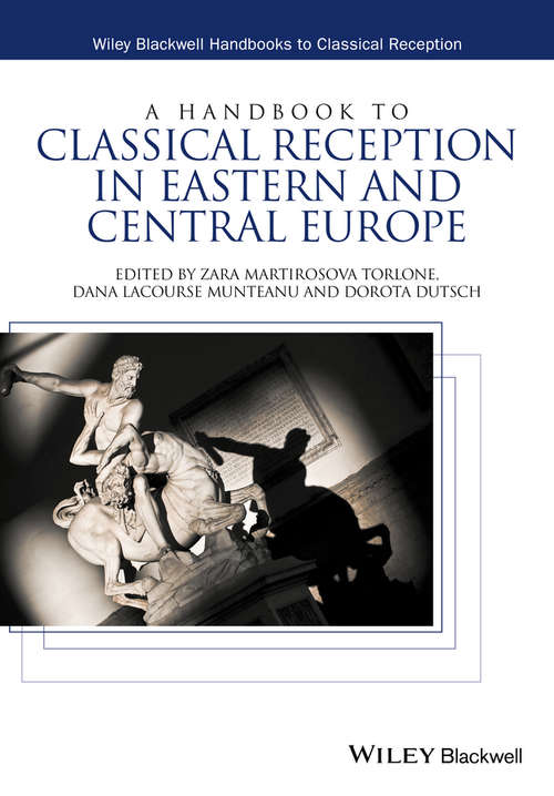 A Handbook to Classical Reception in Eastern and Central Europe (Wiley Blackwell Handbooks to Classical Reception)