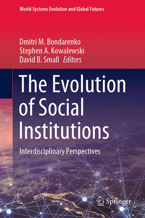 The Evolution of Social Institutions: Interdisciplinary Perspectives (World-Systems Evolution and Global Futures)