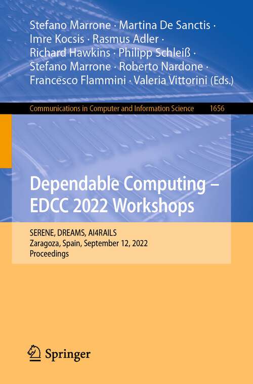 Book cover of Dependable Computing – EDCC 2022 Workshops: SERENE, DREAMS, AI4RAILS, Zaragoza, Spain, September 12, 2022, Proceedings (1st ed. 2022) (Communications in Computer and Information Science #1656)