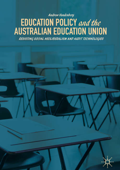 Book cover of Education Policy and the Australian Education Union: Resisting Social Neoliberalism And Auditing Technologies (1st ed. 2018)