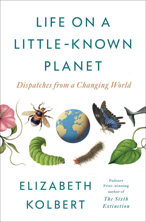 Book cover of Life on a Little-Known Planet: Dispatches from a Changing World