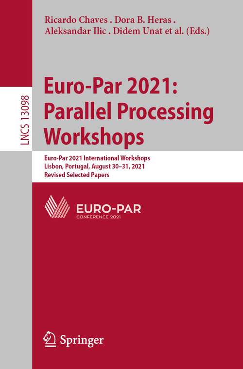 Euro-Par 2021: Euro-Par 2021 International Workshops, Lisbon, Portugal, August 30-31, 2021, Revised Selected Papers (Lecture Notes in Computer Science #13098)