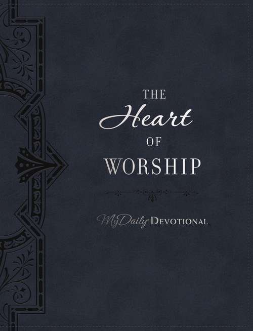 The Heart of Worship: Daily Devotionals From The Greatest Praise And Worship Songs Of All Time (MyDaily)
