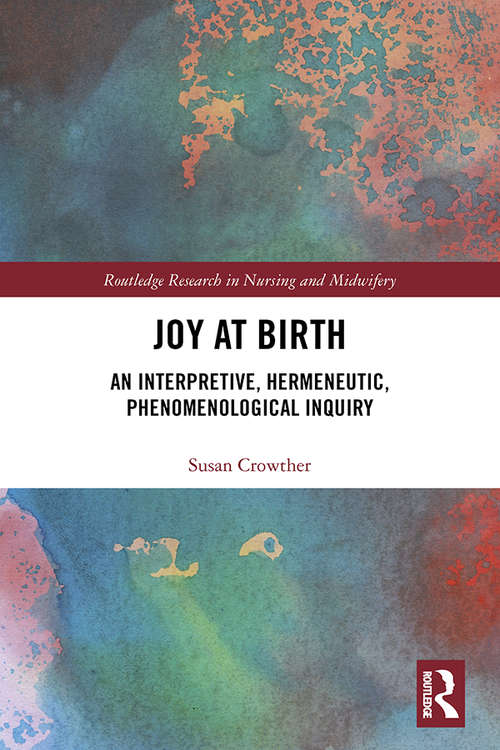 Book cover of Joy at Birth: An Interpretive, Hermeneutic, Phenomenological Inquiry (Routledge Research in Nursing and Midwifery)