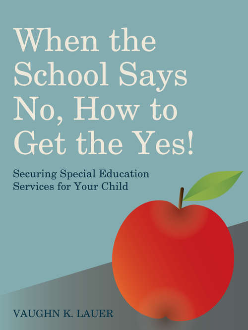 Book cover of When the School Says No...How to Get the Yes!: Securing Special Education Services for Your Child