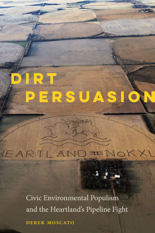Book cover of Dirt Persuasion: Civic Environmental Populism and the Heartland's Pipeline Fight
