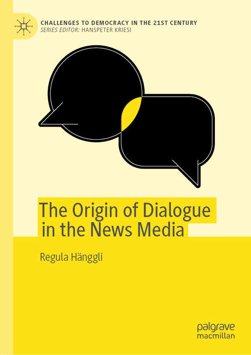 Book cover of The Origin of Dialogue in the News Media (1st ed. 2020) (Challenges to Democracy in the 21st Century)