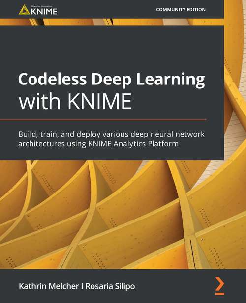 Book cover of Codeless Deep Learning with KNIME: Build, Train, And Deploy Various Deep Neural Network Architectures Using Knime Analytics Platform