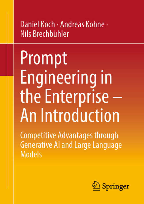 Book cover of Prompt Engineering in the Enterprise – An Introduction: Competitive Advantages through Generative AI and Large Language Models