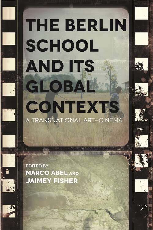 The Berlin School and Its Global Contexts: A Transnational Art Cinema (Contemporary Approaches to Film and Media Series)