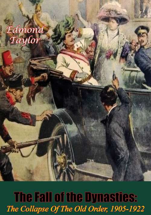 Book cover of The Fall Of The Dynasties: The Collapse Of The Old Order, 1905-1922 [Illustrated Edition]