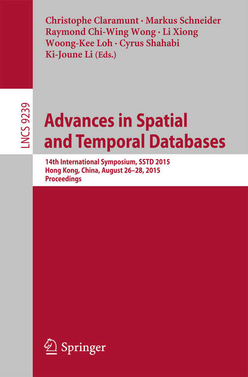 Advances in Spatial and Temporal Databases: 14th International Symposium, SSTD 2015, Hong Kong, China, August 26-28, 2015. Proceedings (Lecture Notes in Computer Science #9239)