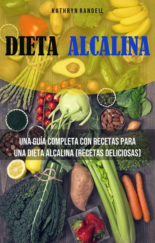 Book cover of Dieta Alcalina: Una Guía Completa Con Recetas Para Una Dieta Alcalina (Recetas Deliciosas)